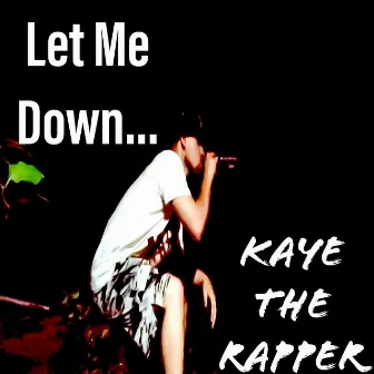 Let Me Down... by Kaye the Rapper