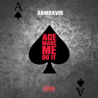 Ace Made Me Do It by Samdavis