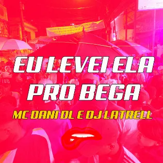 Eu Levei Ela pro Bega by MC Dani Dl