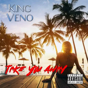 Take You Away by King Veno