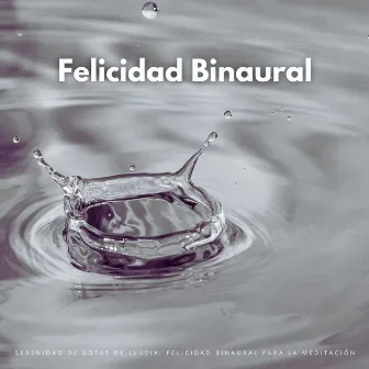 Serenidad De Gotas De Lluvia: Felicidad Binaural Para La Meditación by Satorisonida