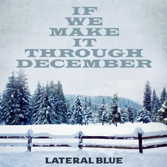 If We Make It Through December by Lateral Blue