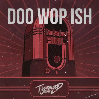 Doo Wop Ish by Tigerblood Jewel