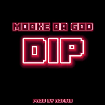 DIP by Mooke Da God