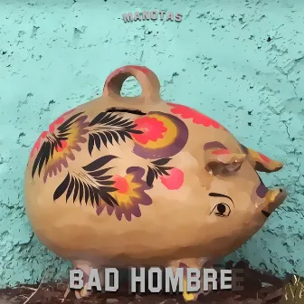 Bad Hombre by Manotas