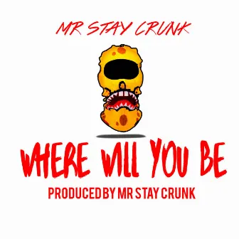 Where Will You Be by Mr Stay Crunk