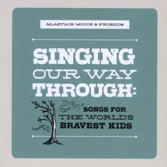 Singing Our Way Through: Songs for the World's Bravest Kids by Alastair Moock