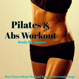 Pilates & Abs Workout – Ready for Summer, Best Fitness Music Workout Routine Electronic Songs by Pilates Music Club