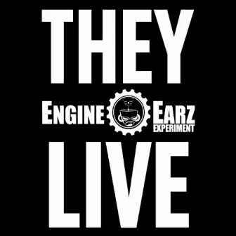 They Live by Engine-EarZ Experiment