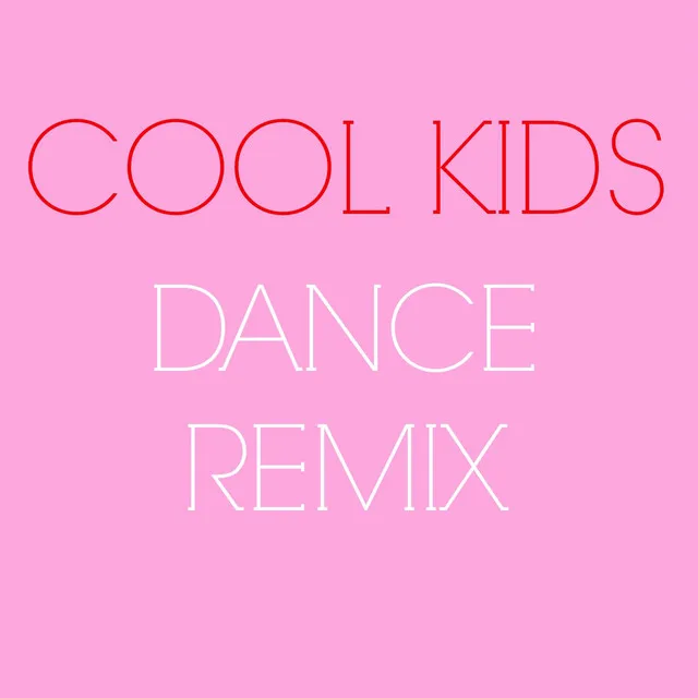 Cool Kids - Dance Remix