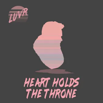 Heart Holds the Throne by LUVR