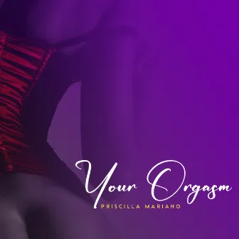 Your Orgasm by Priscilla Mariano