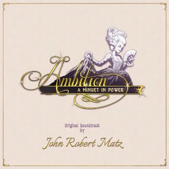 Ambition: A Minuet in Power (Original Soundtrack) by John Robert Matz