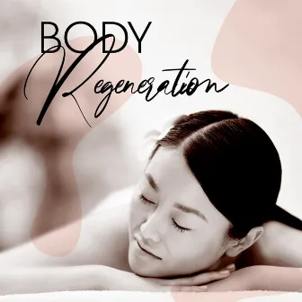 Body Regeneration: New Age Music for Healing Massage by Healing Touch Academy