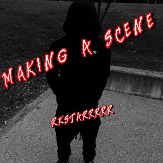 Making A Scene by Rkstarrrrr