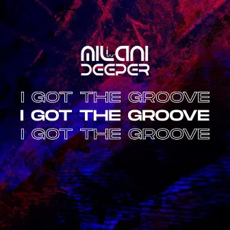 I Got The Groove by Milani Deeper