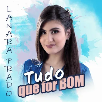 Tudo Que For Bom by Lanara Prado