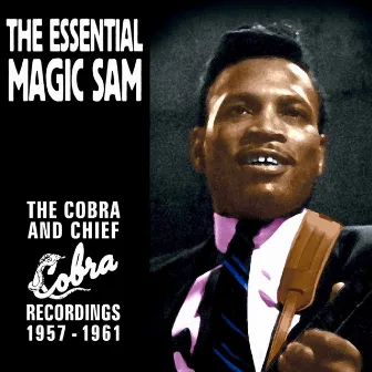 The Essential Magic Sam: The Cobra and Chief Recordings 1957-1961 by Magic Sam