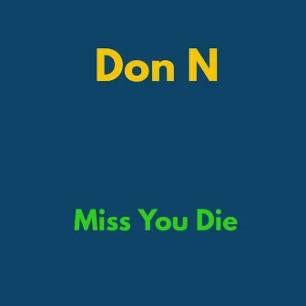 Miss You Die by Don N