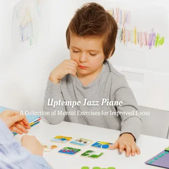 Uptempo Jazz Piano: A Collection of Mental Exercises for Improved Focus by Unknown Artist