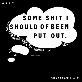 Some Shit I Should of Been Put Out. by Silverback L.A.W