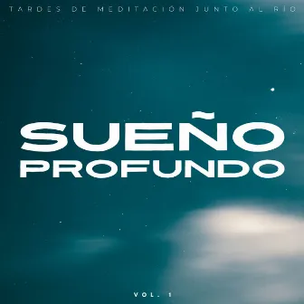 Sueño Profundo: Tardes De Meditación Junto Al Río Vol. 1 by Juan el sueño