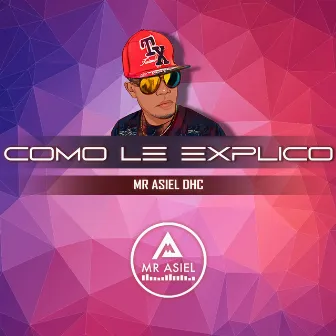 Como Le Explico by Mr Asiel DHC