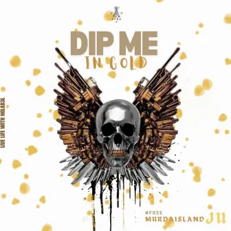 DIP ME IN GOLD (FREE JU) by MurdaIsland Ju