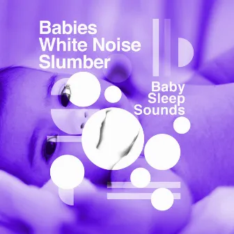 Babies White Noise Slumber by Baby Sleep Sounds