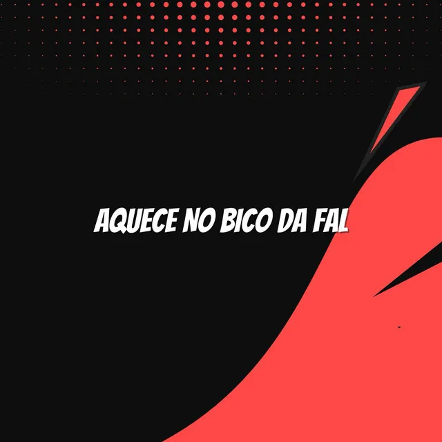 AQUECE NO BICO DA FAL