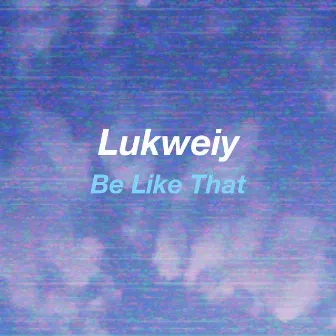 Be Like That by Lukweiy