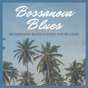 Bossanova Blues: Background Beach Covers for Relaxing by Bossa Nova Party