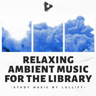 Relaxing Ambient Music for the Library by Study Music by Lullify