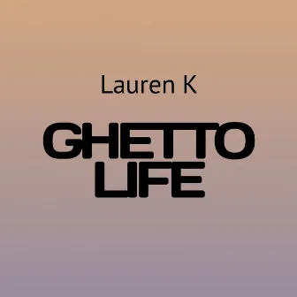 Ghetto Life by Lauren K