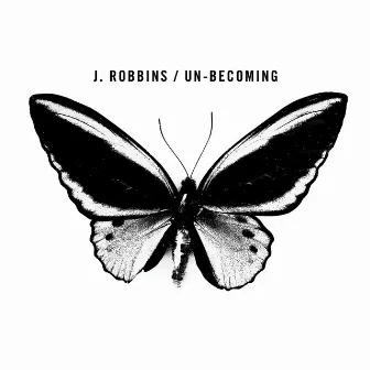 Un-becoming by J. Robbins