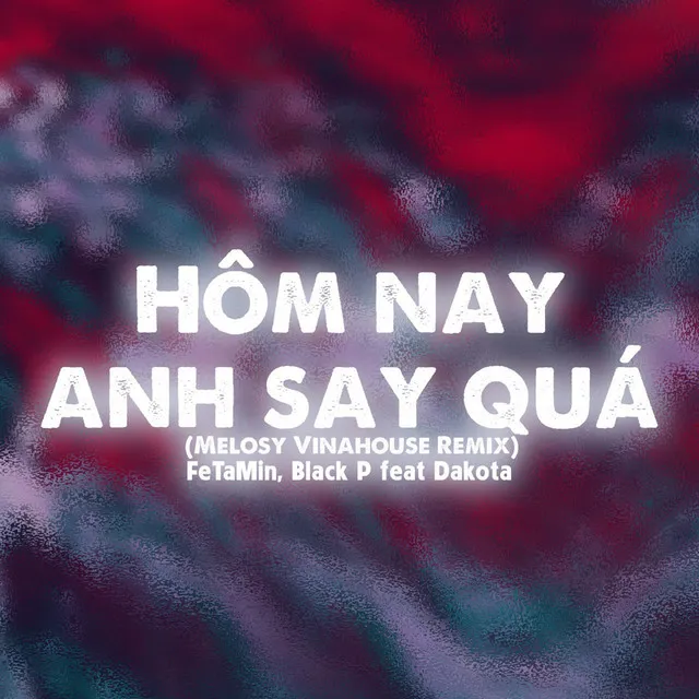 Hôm Nay Anh Say Quá - Melosy Vinahouse Remix