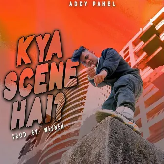 KYA SCENE HAI by Addy Pahel