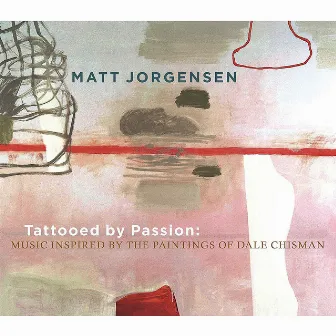 Tattooed by Passion: Music Inspired by the Paintings of Dale Chisman by Matt Jorgensen