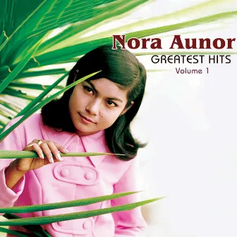 Nora Aunor Greatest Hits Vol. 1 by Nora Aunor