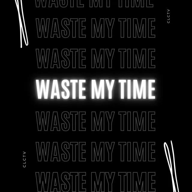 Waste My Time