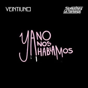 Ya no nos hablamos by Veintiuno