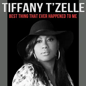 Best Thing That Ever Happened to Me by Tiffany T'Zelle