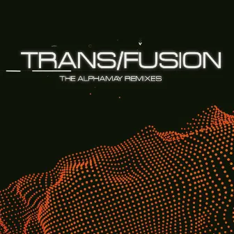 Trans/Fusion by Alphamay