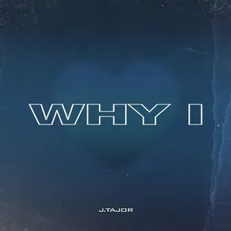 Why I by J.Tajor