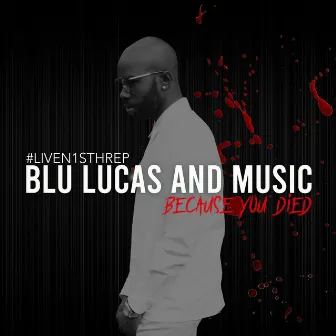 Because You Died (#Liven1sthrep) by BLU Lucas & Music