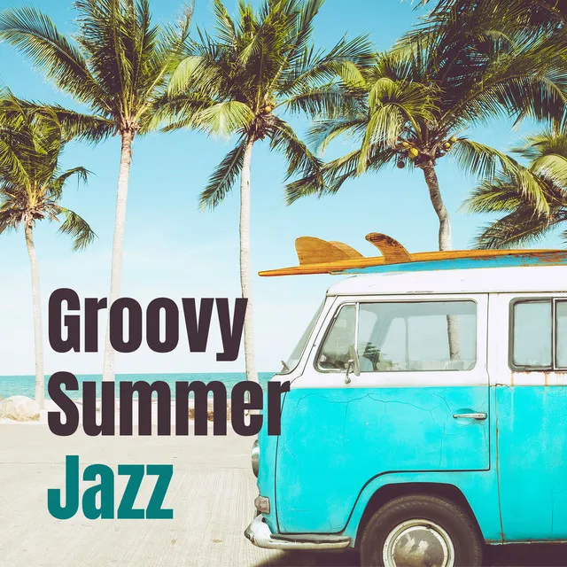 Groovy Summer Jazz: Vibe for Summer Days, Cafe Jazz and Chill Out