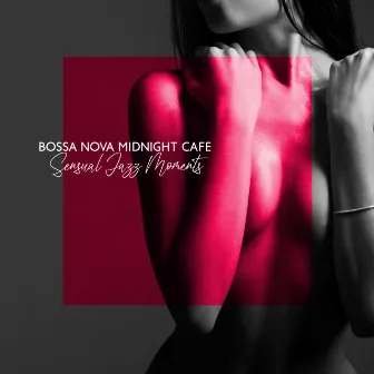 Bossa Nova Midnight Cafe: Sensual Jazz Moments by Bossa Nova Musician Artist