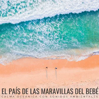 El País De Las Maravillas Del Bebé: Calma Oceánica Con Sonidos Ambientales by Sonrisa de bebé encantada