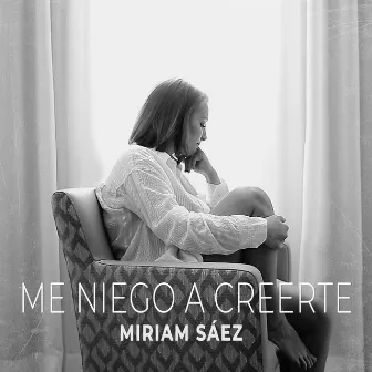 Me Niego a Creerte by Miriam Sáez