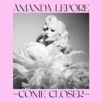 COME CLOSER by Amanda Lepore